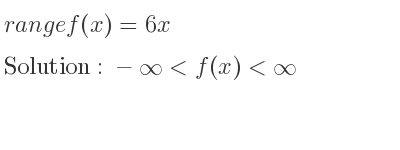 The range of f(x)=6x is -infinity <f(x)<infinity